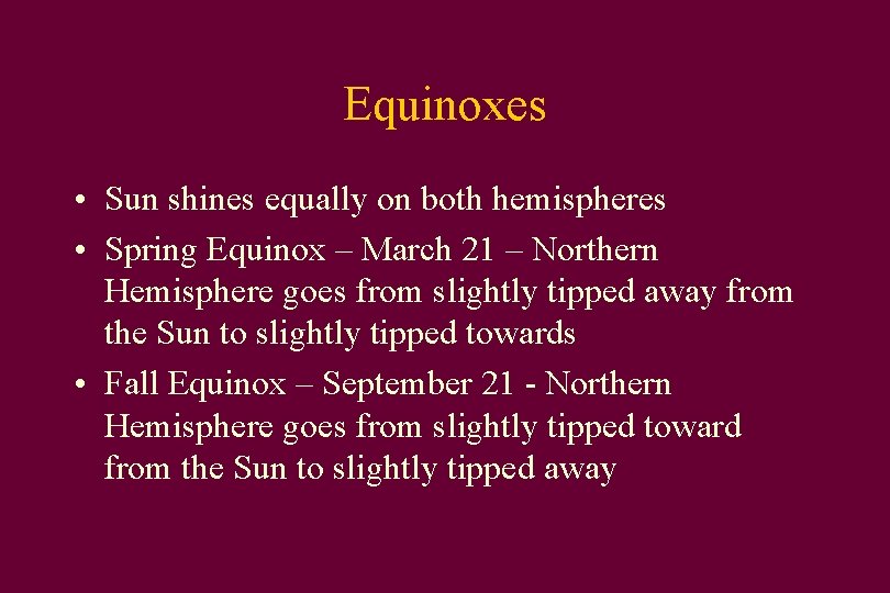 Equinoxes • Sun shines equally on both hemispheres • Spring Equinox – March 21