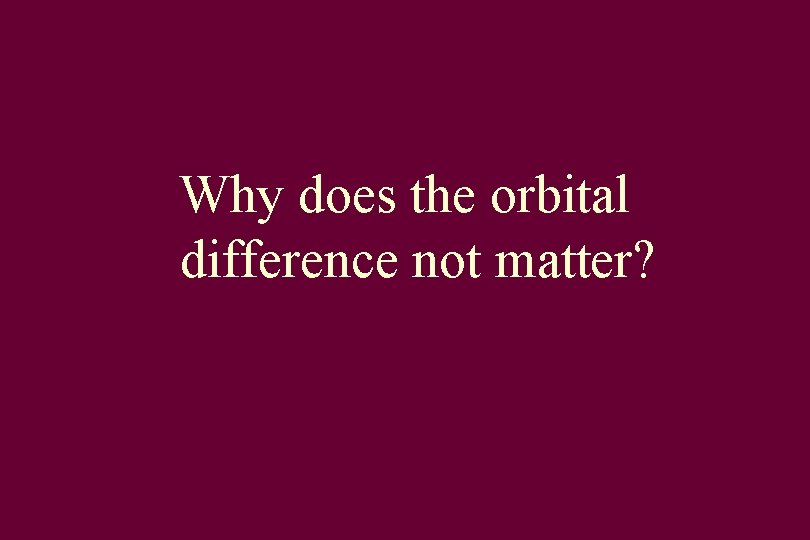 Why does the orbital difference not matter? 