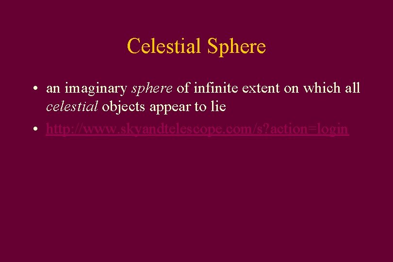 Celestial Sphere • an imaginary sphere of infinite extent on which all celestial objects