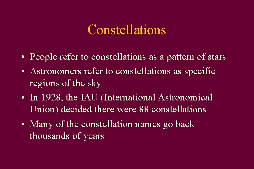 Constellations • People refer to constellations as a pattern of stars • Astronomers refer
