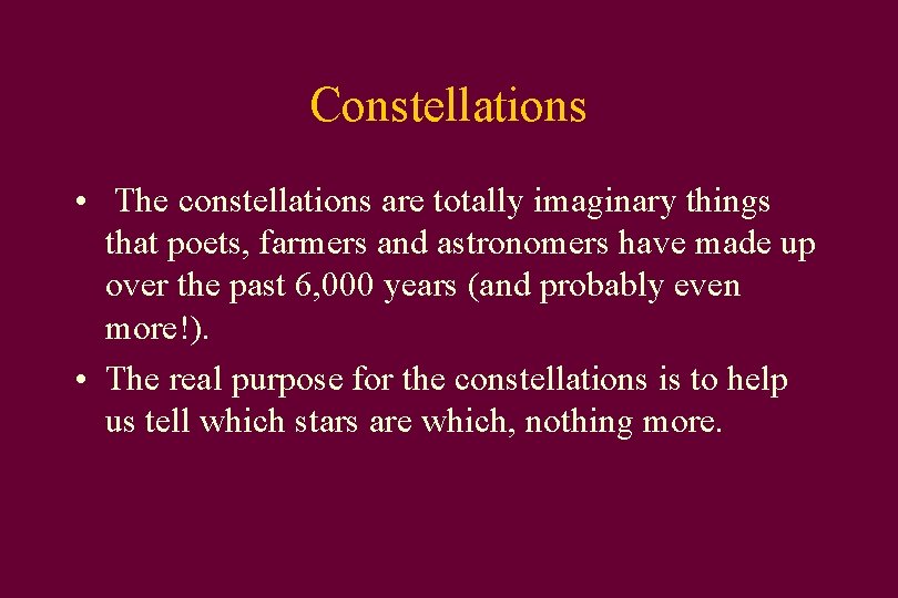 Constellations • The constellations are totally imaginary things that poets, farmers and astronomers have