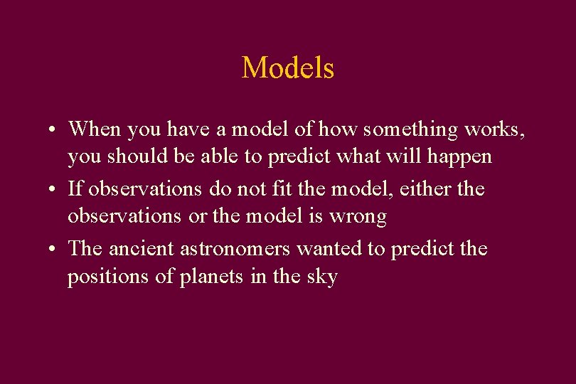 Models • When you have a model of how something works, you should be
