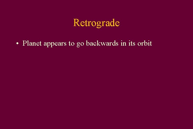 Retrograde • Planet appears to go backwards in its orbit 