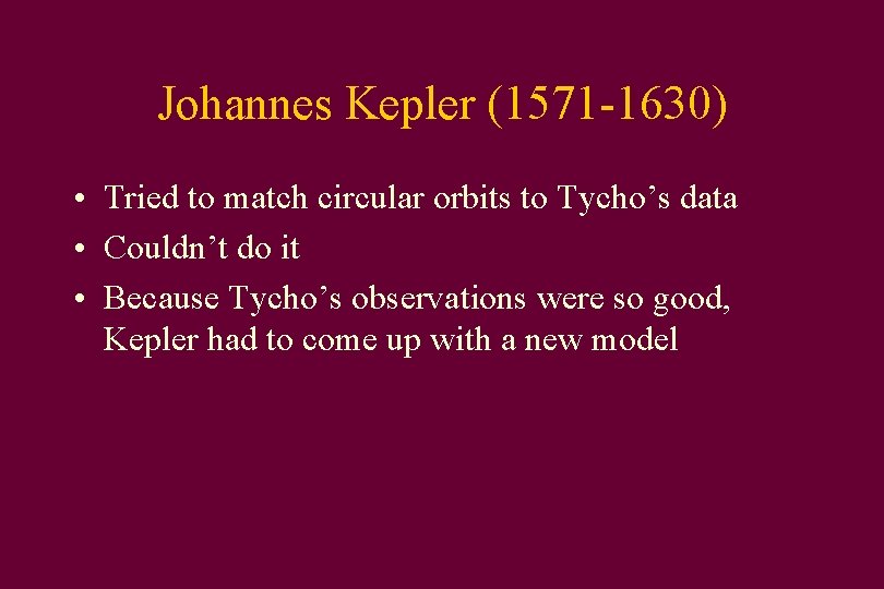 Johannes Kepler (1571 -1630) • Tried to match circular orbits to Tycho’s data •