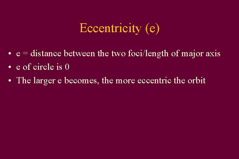 Eccentricity (e) • e = distance between the two foci/length of major axis •