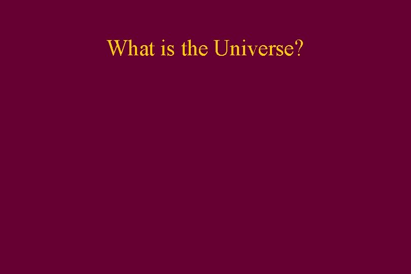 What is the Universe? 