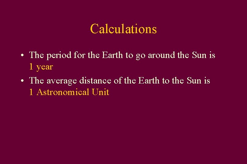 Calculations • The period for the Earth to go around the Sun is 1