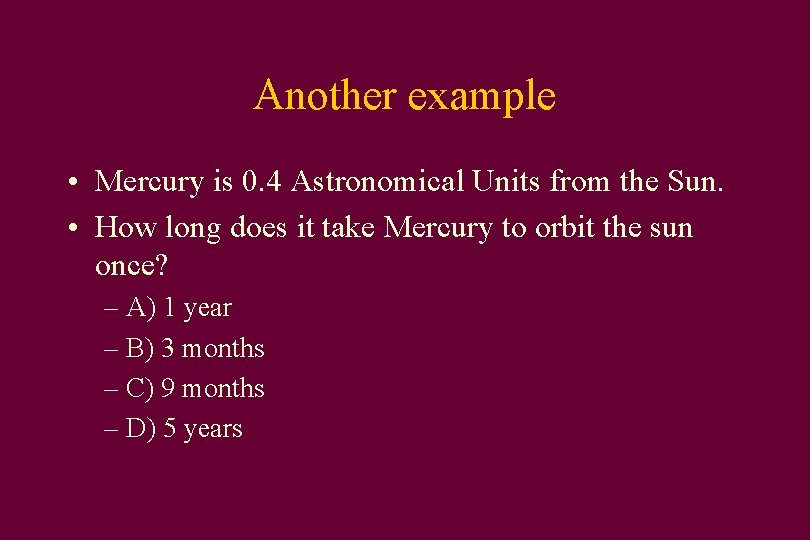 Another example • Mercury is 0. 4 Astronomical Units from the Sun. • How