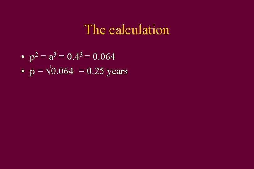 The calculation • p 2 = a 3 = 0. 43 = 0. 064