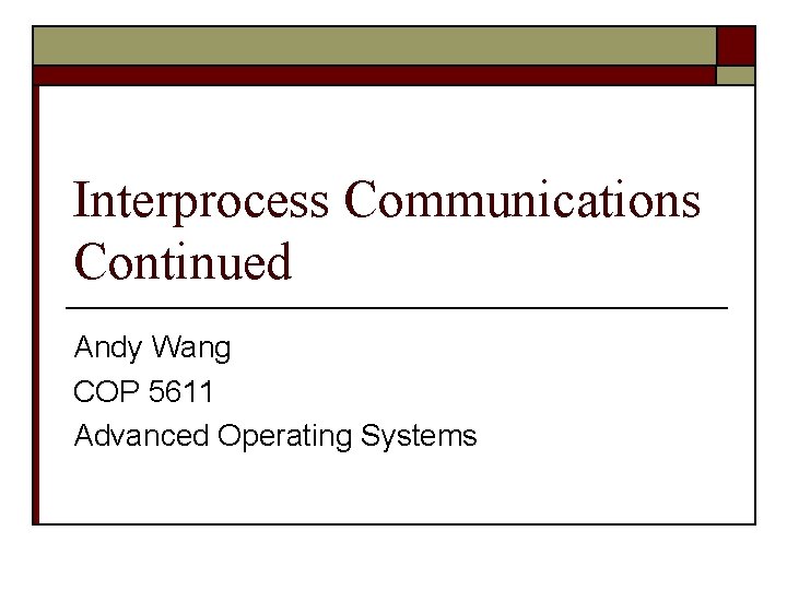 Interprocess Communications Continued Andy Wang COP 5611 Advanced Operating Systems 