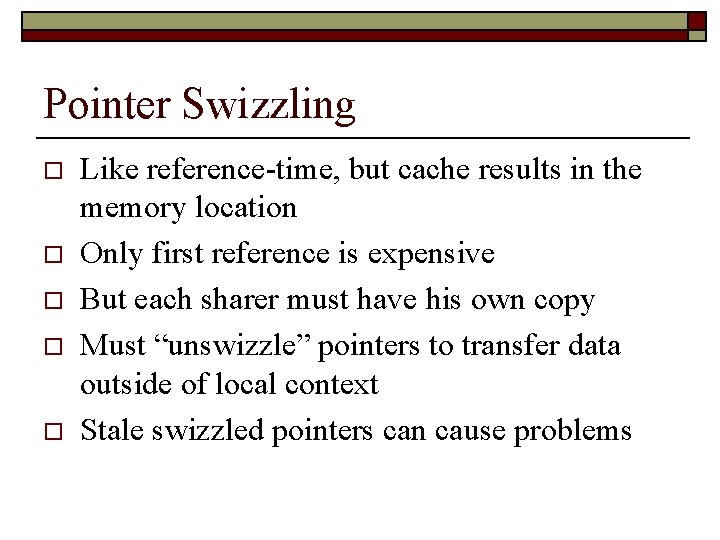 Pointer Swizzling o o o Like reference-time, but cache results in the memory location