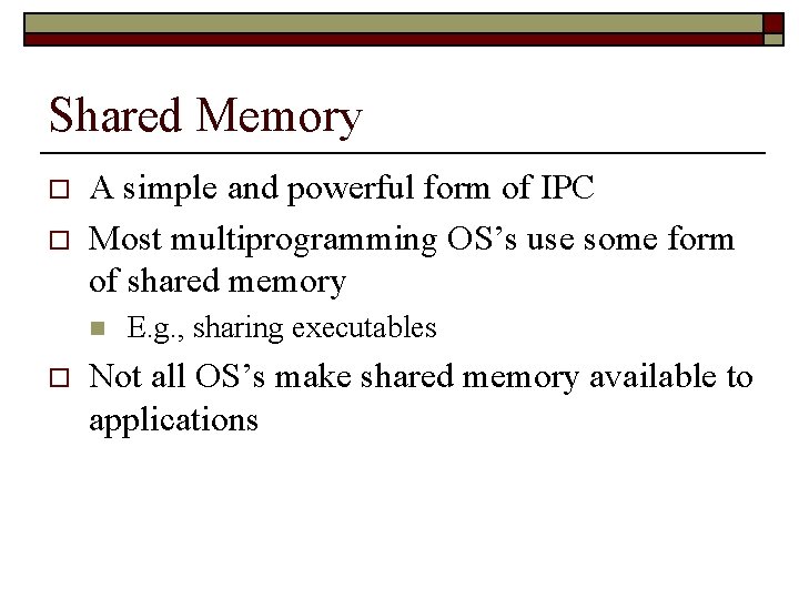 Shared Memory o o A simple and powerful form of IPC Most multiprogramming OS’s