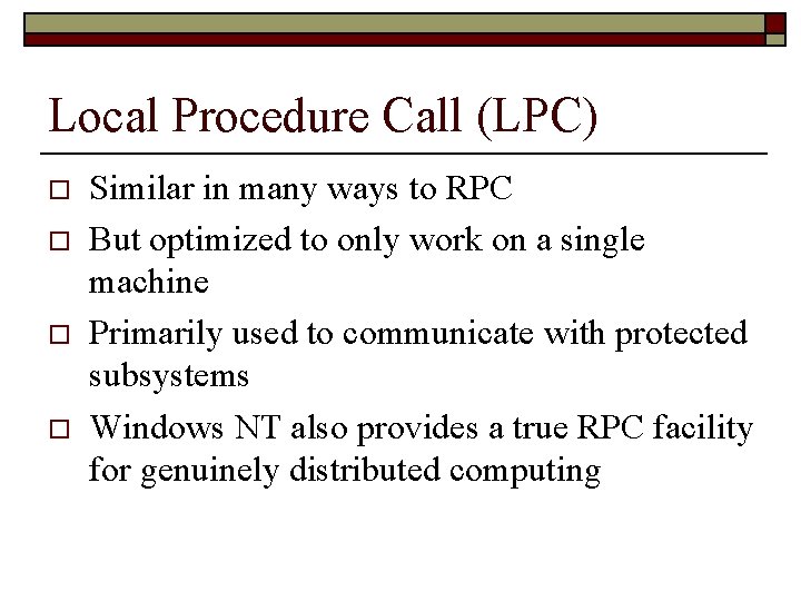 Local Procedure Call (LPC) o o Similar in many ways to RPC But optimized