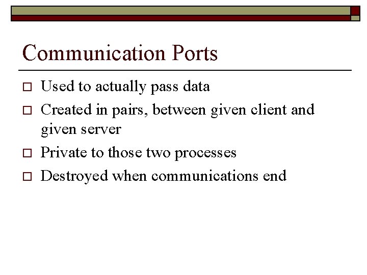 Communication Ports o o Used to actually pass data Created in pairs, between given