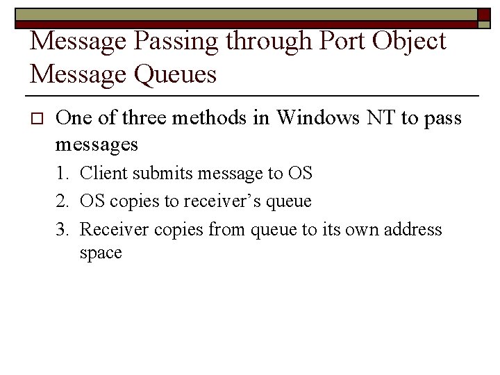 Message Passing through Port Object Message Queues o One of three methods in Windows