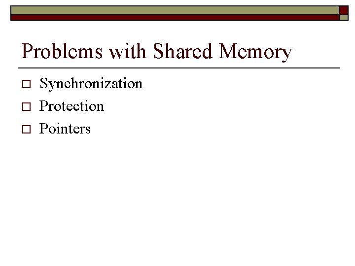 Problems with Shared Memory o o o Synchronization Protection Pointers 