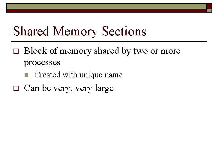 Shared Memory Sections o Block of memory shared by two or more processes n