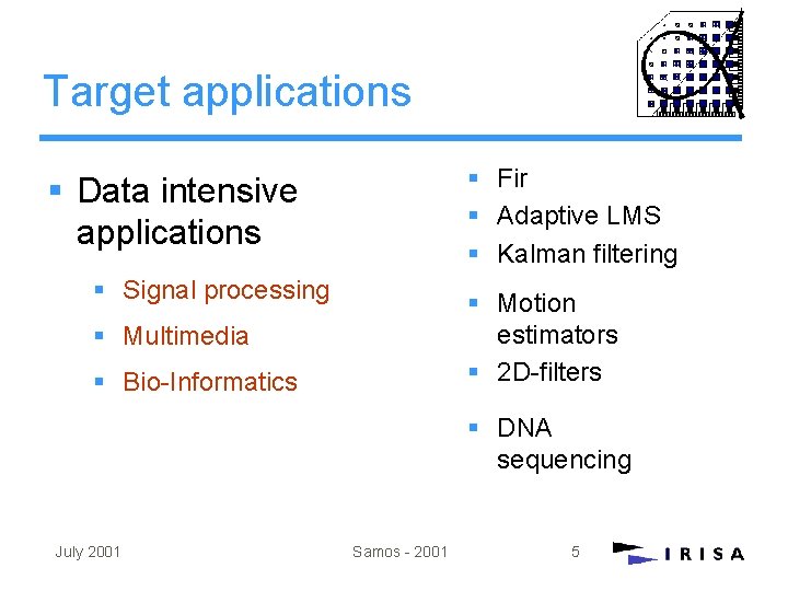 Target applications § Fir § Adaptive LMS § Kalman filtering § Data intensive applications Target applications § Fir § Adaptive LMS § Kalman filtering § Data intensive applications