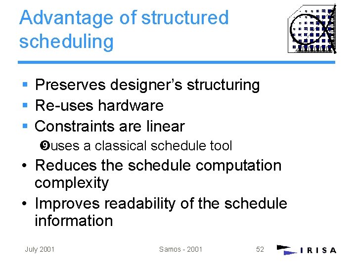 Advantage of structured scheduling § Preserves designer’s structuring § Re-uses hardware § Constraints are Advantage of structured scheduling § Preserves designer’s structuring § Re-uses hardware § Constraints are