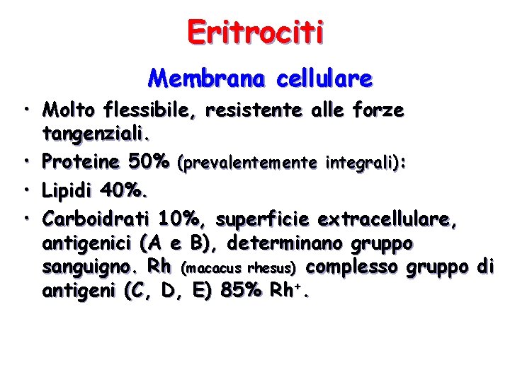 Eritrociti Membrana cellulare • Molto flessibile, resistente alle forze tangenziali. • Proteine 50% (prevalentemente