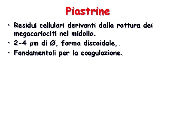 Piastrine • Residui cellulari derivanti dalla rottura dei megacariociti nel midollo. • 2 -4