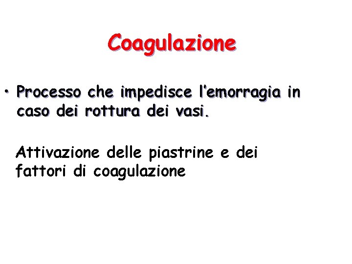 Coagulazione • Processo che impedisce l’emorragia in caso dei rottura dei vasi. Attivazione delle