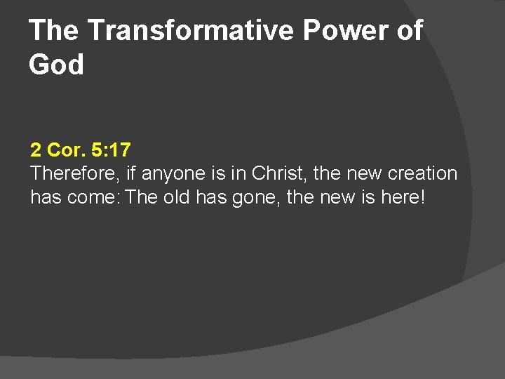 The Transformative Power of God 2 Cor. 5: 17 Therefore, if anyone is in