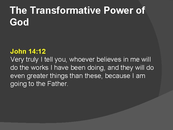 The Transformative Power of God John 14: 12 Very truly I tell you, whoever
