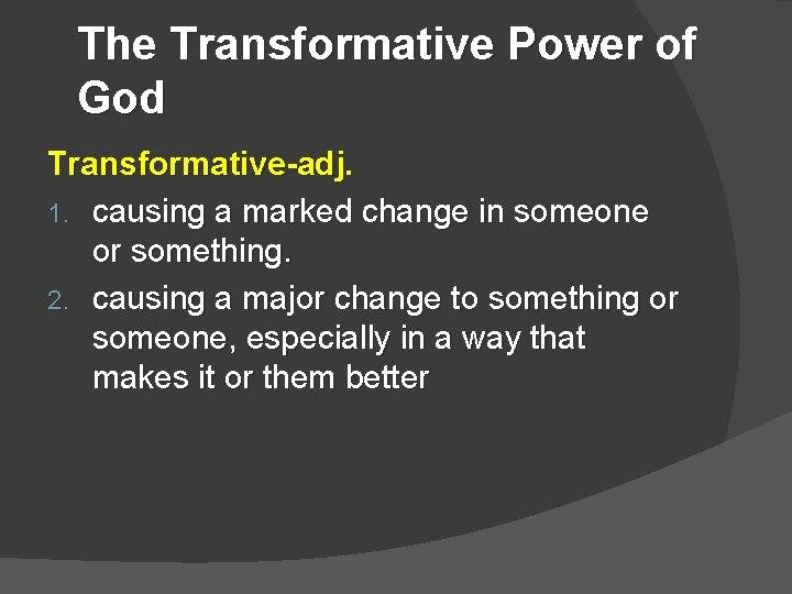 The Transformative Power of God Transformative-adj. 1. causing a marked change in someone or