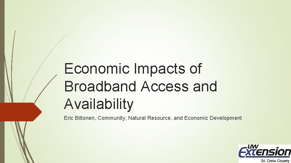 Economic Impacts of Broadband Access and Availability Eric Biltonen, Community, Natural Resource, and Economic