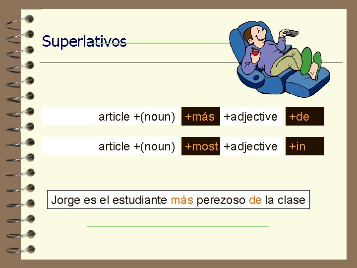 Superlativos article +(noun) +más +adjective +de article +(noun) +most +adjective +in Jorge es el