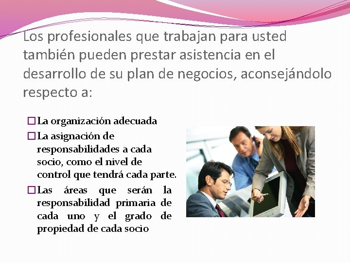 Los profesionales que trabajan para usted también pueden prestar asistencia en el desarrollo de