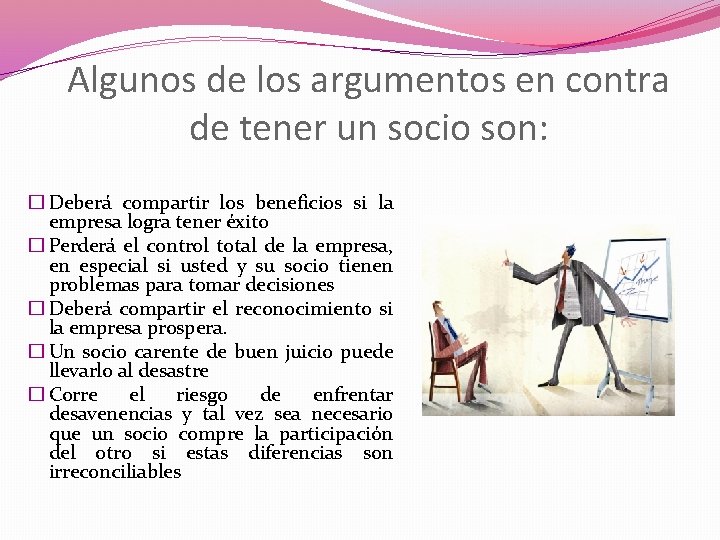 Algunos de los argumentos en contra de tener un socio son: � Deberá compartir