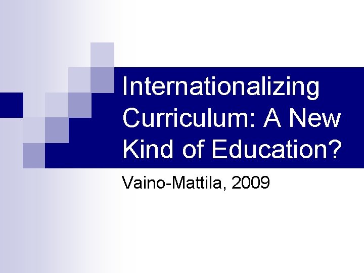 Internationalizing Curriculum: A New Kind of Education? Vaino-Mattila, 2009 