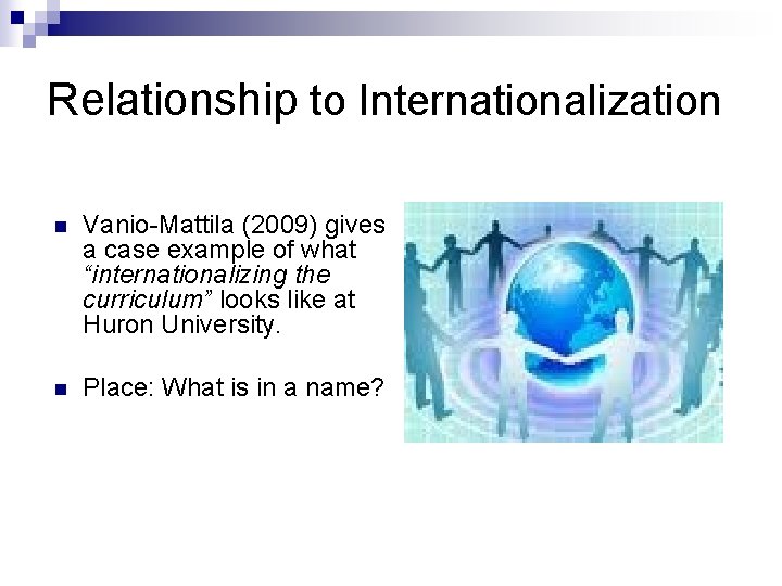 Relationship to Internationalization n Vanio-Mattila (2009) gives a case example of what “internationalizing the