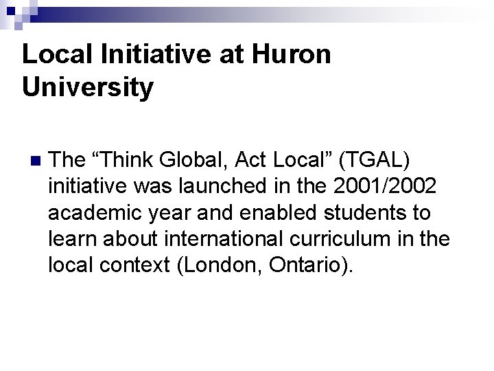 Local Initiative at Huron University n The “Think Global, Act Local” (TGAL) initiative was