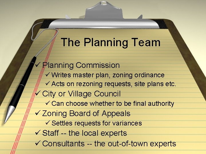 The Planning Team ü Planning Commission ü Writes master plan, zoning ordinance ü Acts