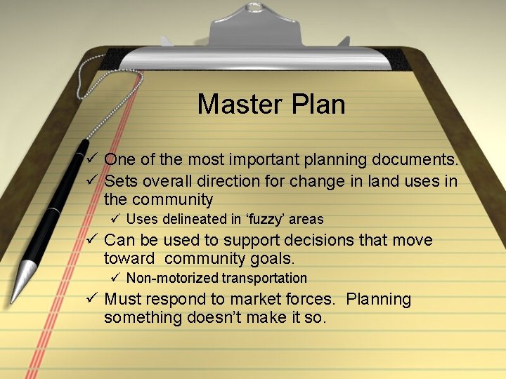 Master Plan ü One of the most important planning documents. ü Sets overall direction