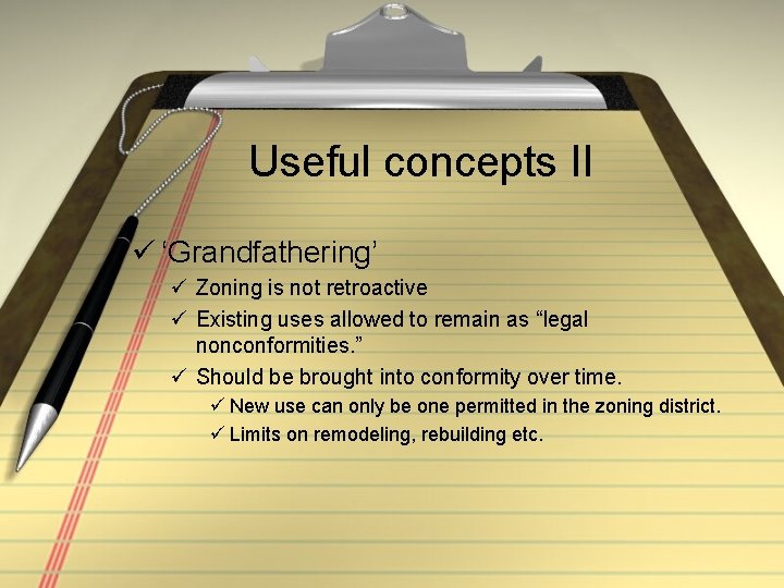Useful concepts II ü ‘Grandfathering’ ü Zoning is not retroactive ü Existing uses allowed