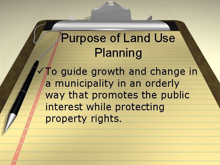 Purpose of Land Use Planning ü To guide growth and change in a municipality