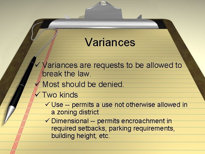 Variances ü Variances are requests to be allowed to break the law. ü Most