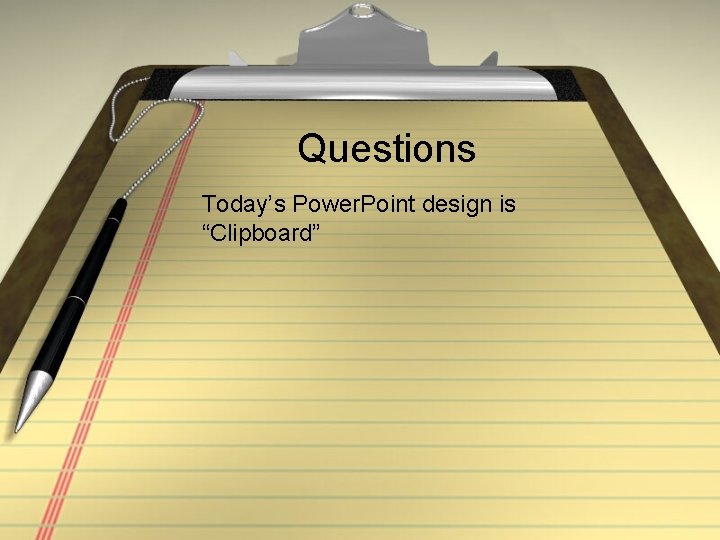 Questions Today’s Power. Point design is “Clipboard” 