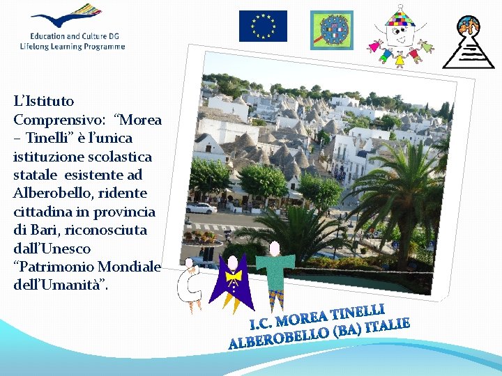 L’Istituto Comprensivo: “Morea – Tinelli” è l’unica istituzione scolastica statale esistente ad Alberobello, ridente
