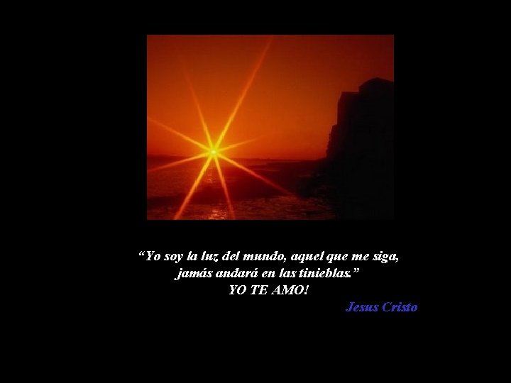 “Yo soy la luz del mundo, aquel que me siga, jamás andará en las “Yo soy la luz del mundo, aquel que me siga, jamás andará en las