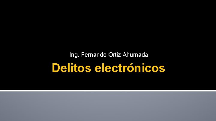 Ing. Fernando Ortiz Ahumada Delitos electrónicos 