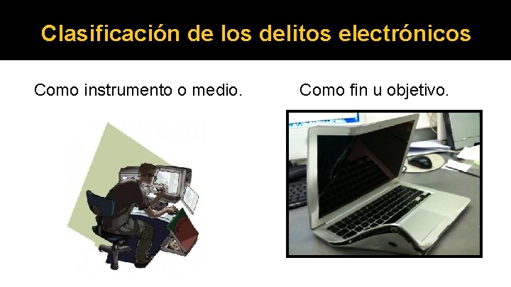 Clasificación de los delitos electrónicos Como instrumento o medio. Como fin u objetivo. 