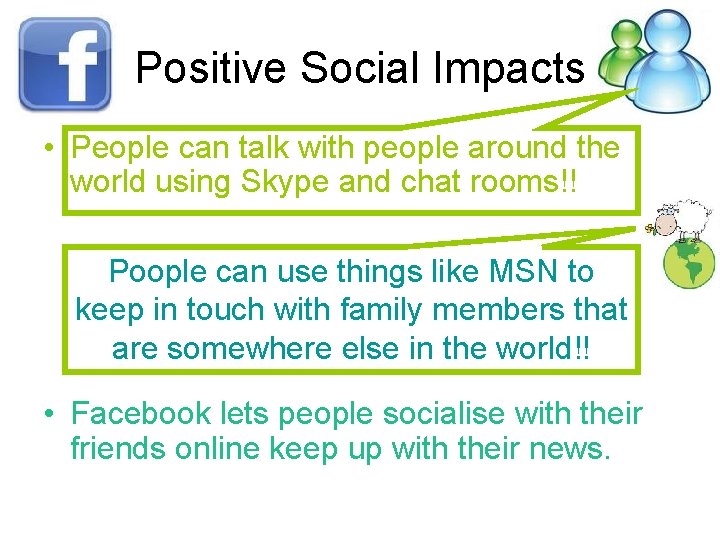 Positive Social Impacts • People can talk with people around the world using Skype