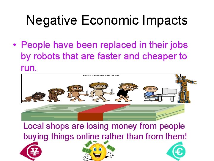 Negative Economic Impacts • People have been replaced in their jobs by robots that