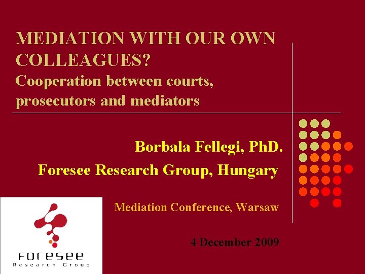 MEDIATION WITH OUR OWN COLLEAGUES? Cooperation between courts, prosecutors and mediators Borbala Fellegi, Ph.