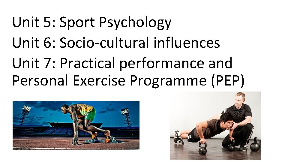 Unit 5: Sport Psychology Unit 6: Socio-cultural influences Unit 7: Practical performance and Personal Unit 5: Sport Psychology Unit 6: Socio-cultural influences Unit 7: Practical performance and Personal